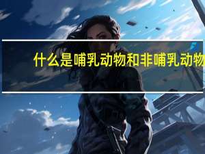 什么是哺乳动物和非哺乳动物