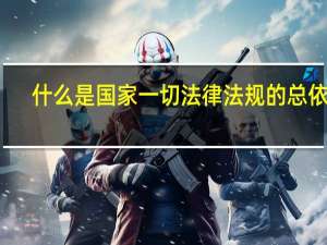 什么是国家一切法律法规的总依据