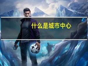 什么是城市中心