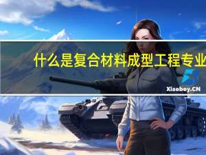 什么是复合材料成型工程专业