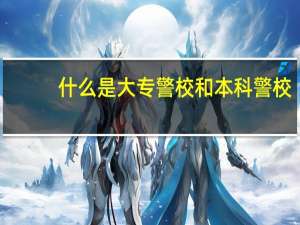 什么是大专警校和本科警校