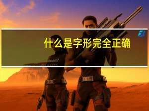 什么是字形完全正确