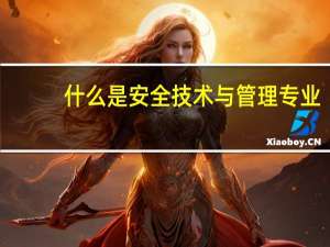 什么是安全技术与管理专业