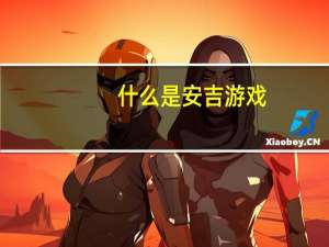 什么是安吉游戏（什么是安卓系统）