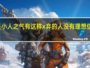 什么是小人之气有这样x弃的人没有理想信仰投机取巧