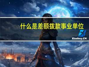 什么是差额拨款事业单位