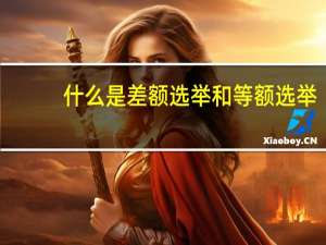 什么是差额选举和等额选举（什么是差额选举和等额选举）