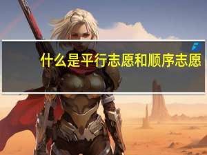 什么是平行志愿和顺序志愿