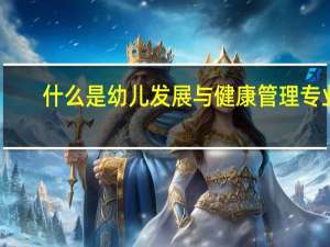什么是幼儿发展与健康管理专业