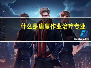 什么是康复作业治疗专业
