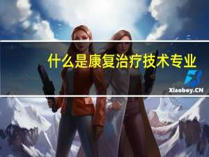 什么是康复治疗技术专业