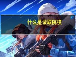 什么是录取院校