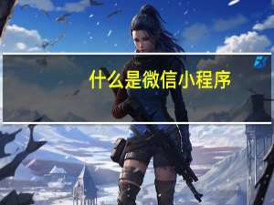 什么是微信小程序（什么是微信小程序）