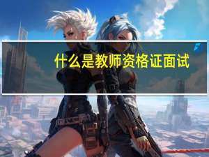 什么是教师资格证面试