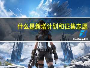 什么是新增计划和征集志愿