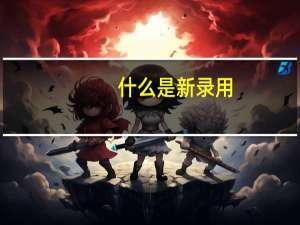 什么是新录用