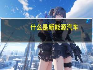 什么是新能源汽车
