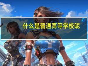 什么是普通高等学校呢