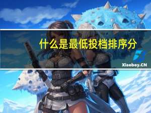 什么是最低投档排序分