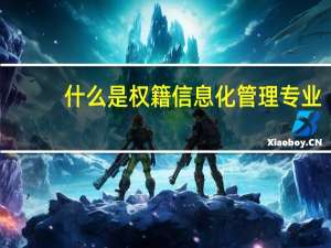 什么是权籍信息化管理专业