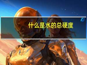 什么是水的总硬度