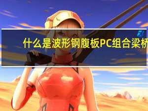 什么是波形钢腹板PC组合梁桥