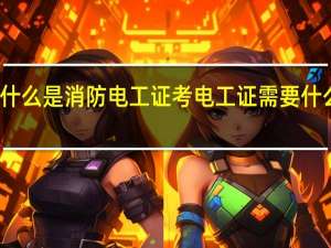 什么是消防电工证 考电工证需要什么条件