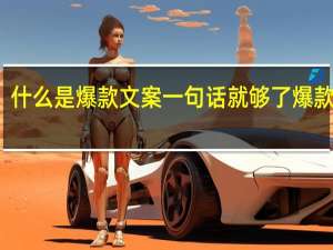 什么是爆款文案 一句话就够了爆款文案