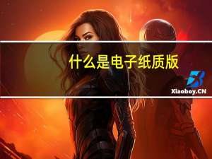 什么是电子纸质版（什么是电子纸）