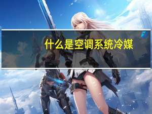 什么是空调系统冷媒