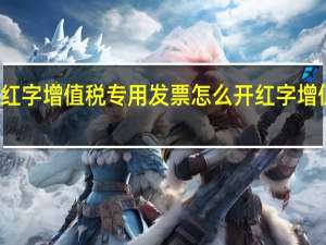 什么是红字增值税专用发票 怎么开红字增值税专用发票