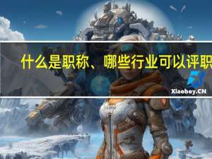 什么是职称、哪些行业可以评职称