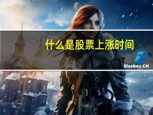 什么是股票上涨时间