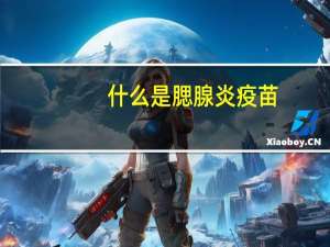 什么是腮腺炎疫苗（什么是腮腺炎）