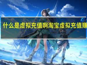 什么是虚拟充值啊 淘宝虚拟充值赚钱吗