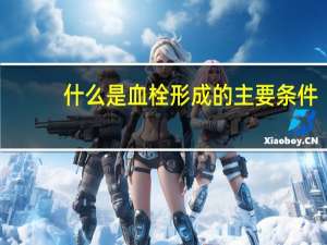 什么是血栓形成的主要条件（什么是血栓形成）
