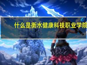 什么是衡水健康科技职业学院