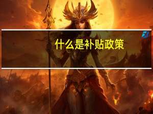 什么是补贴政策，如何确定