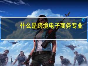 什么是跨境电子商务专业