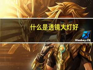 什么是透镜大灯好（什么是透镜大灯）