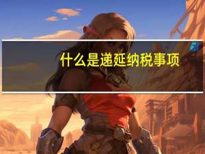 什么是递延纳税事项