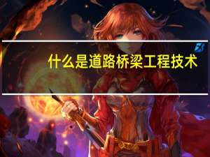 什么是道路桥梁工程技术
