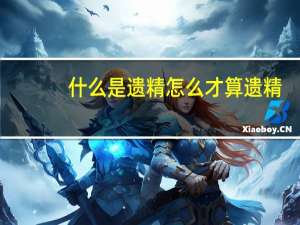 什么是遗精怎么才算遗精（什么是遗精）