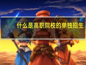 什么是高职院校的单独招生