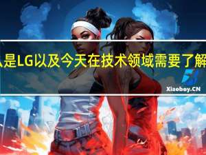 什么是LG以及今天在技术领域需要了解的10件事