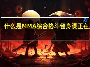 什么是MMA 综合格斗健身课正在风靡