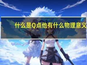 什么是Q点他有什么物理意义（什么是Q点）