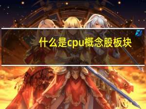 什么是cpu概念股板块（什么是cpu）