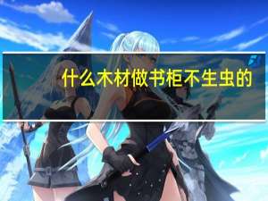 什么木材做书柜不生虫的
