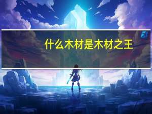 什么木材是木材之王